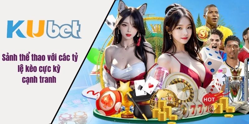 Sảnh thể thao với các tỷ lệ kèo cực kỳ cạnh tranh 