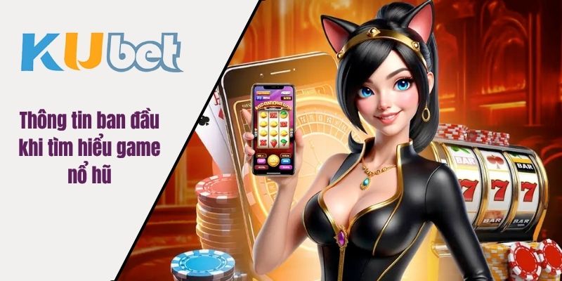 Thông tin ban đầu khi tìm hiểu game nổ hũ