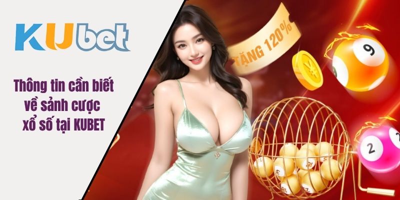 Thông tin cần biết về sảnh cược xổ số tại KUBET