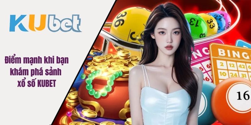 Điểm mạnh khi bạn khám phá sảnh xổ số KUBET